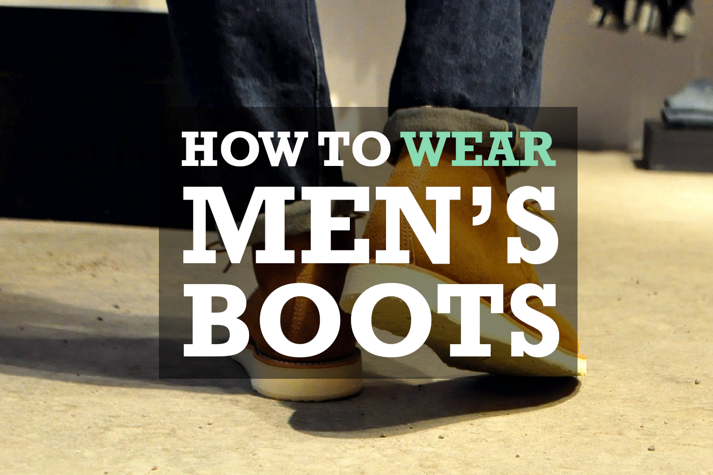 How to wear men's boots - The Definitive Guide